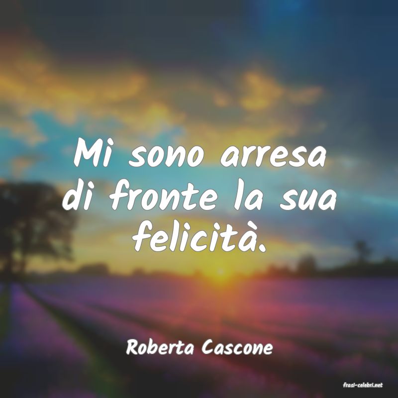 frasi di  Roberta Cascone
