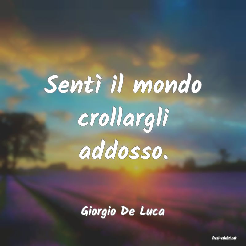 frasi di  Giorgio De Luca
