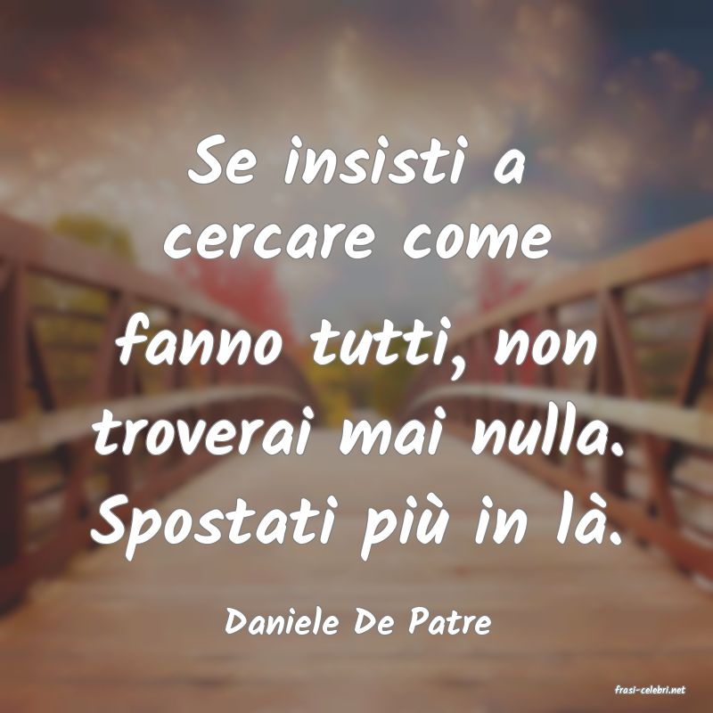 frasi di  Daniele De Patre
