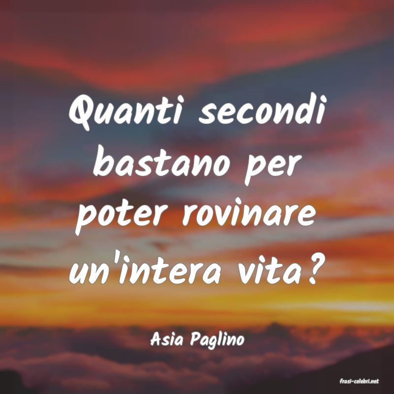 frasi di  Asia Paglino
