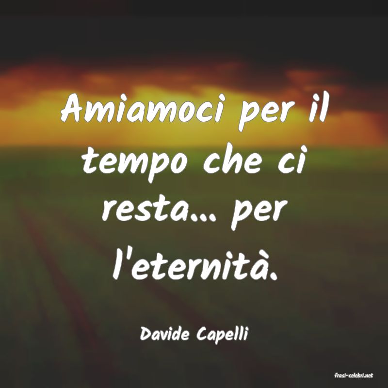 frasi di  Davide Capelli
