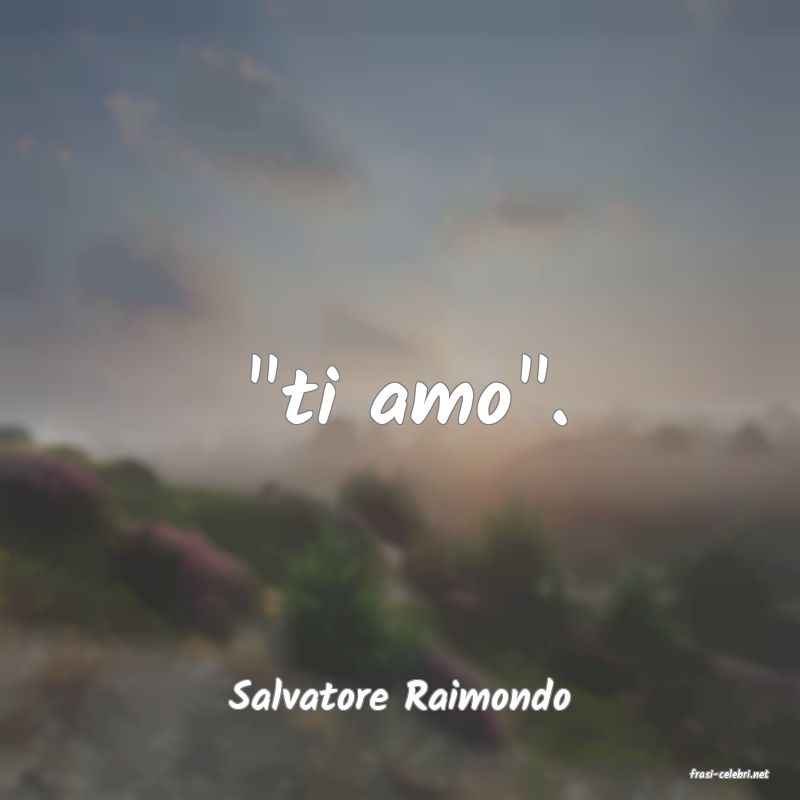 frasi di  Salvatore Raimondo
