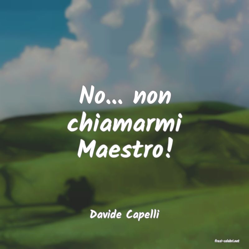 frasi di  Davide Capelli

