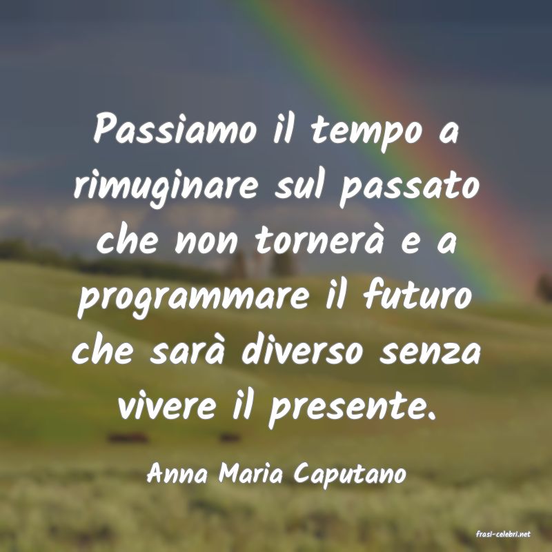 frasi di  Anna Maria Caputano
