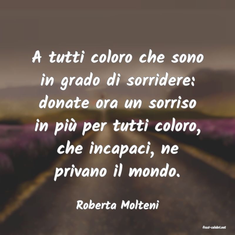 frasi di  Roberta Molteni
