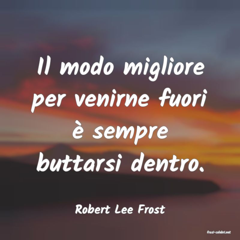 frasi di  Robert Lee Frost
