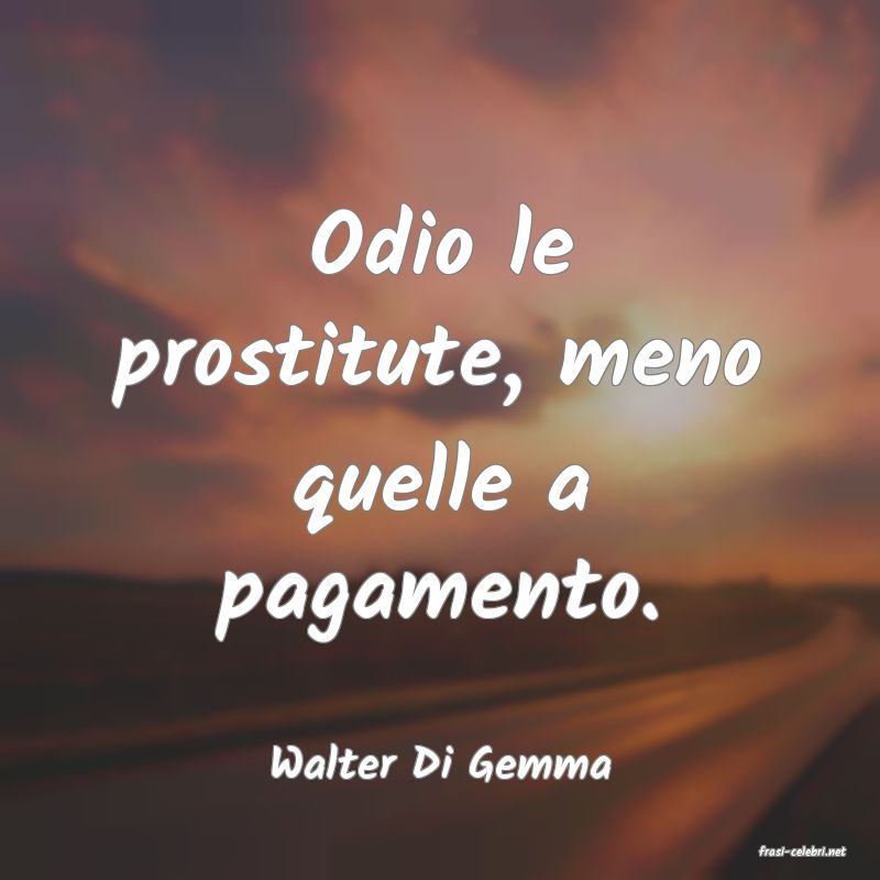 frasi di  Walter Di Gemma
