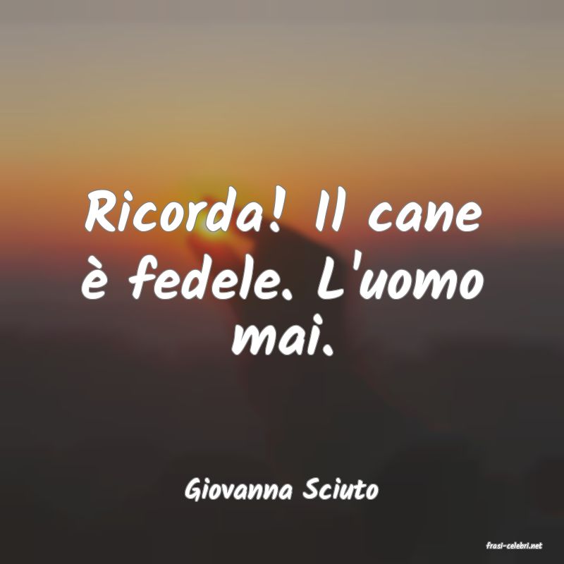 frasi di  Giovanna Sciuto
