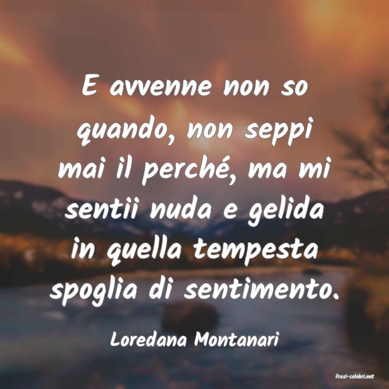 frasi di  Loredana Montanari
