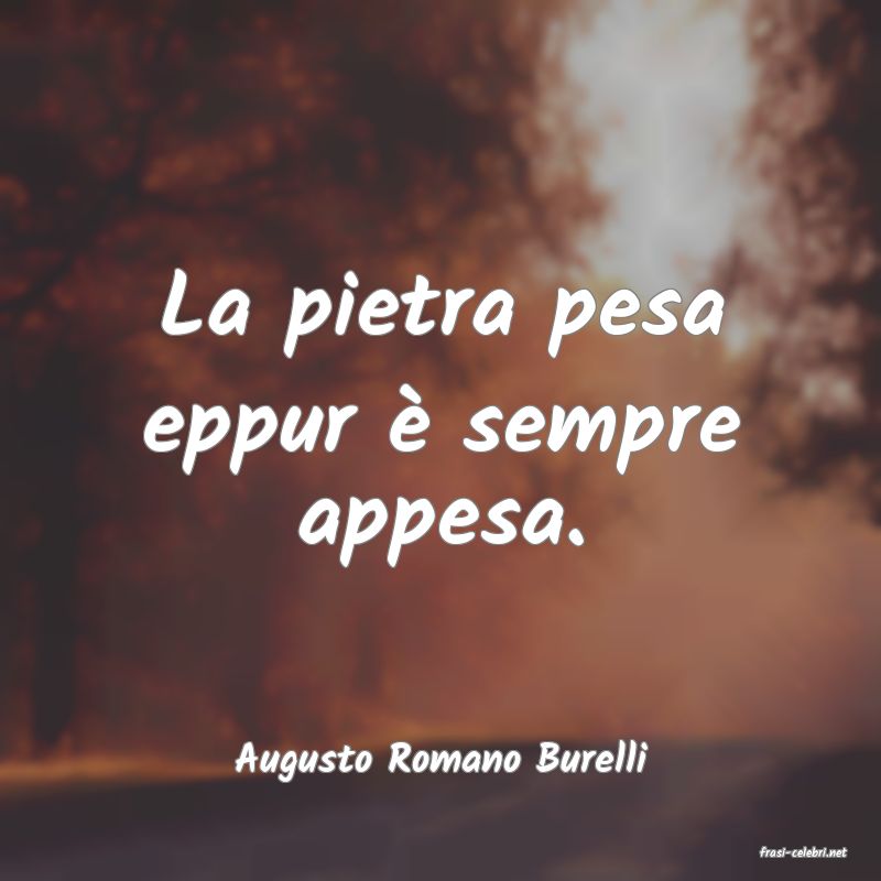 frasi di  Augusto Romano Burelli
