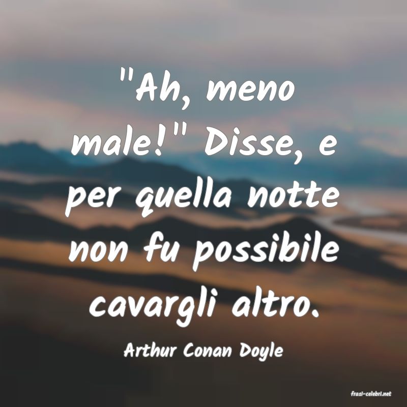 frasi di  Arthur Conan Doyle
