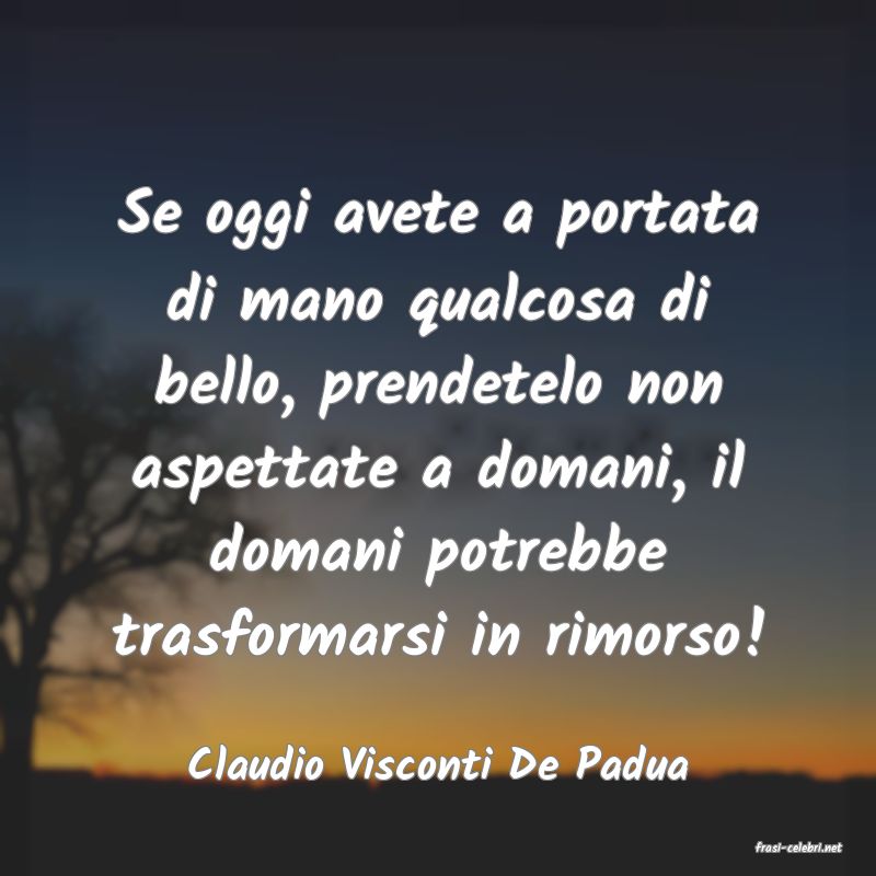 frasi di  Claudio Visconti De Padua
