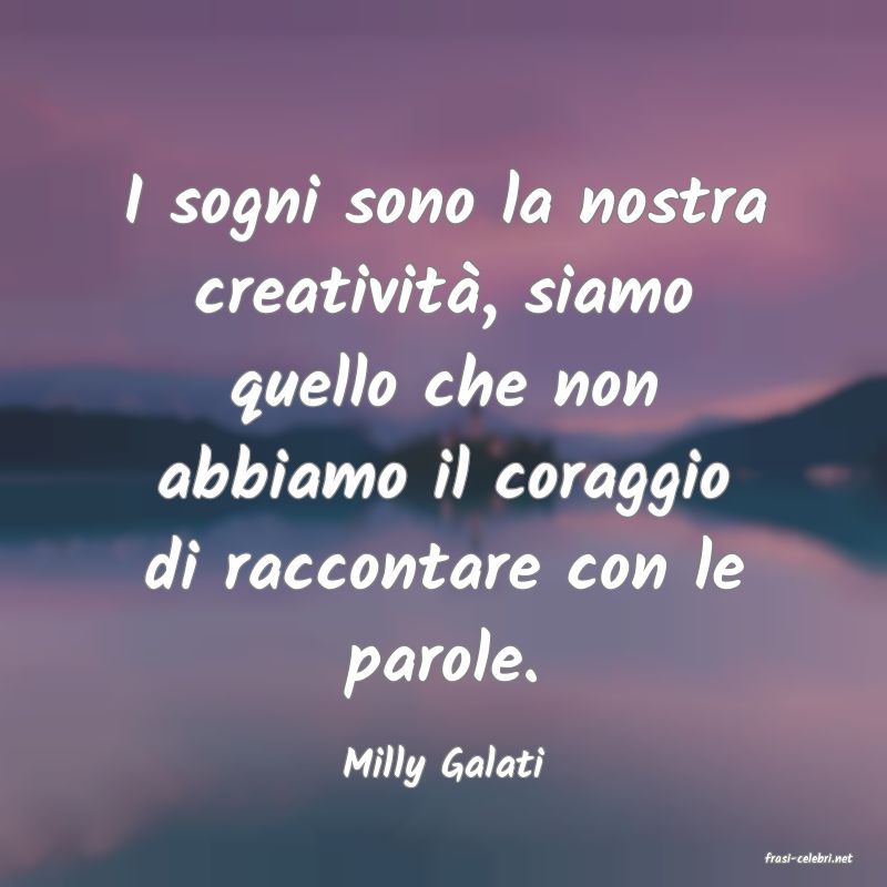 frasi di  Milly Galati
