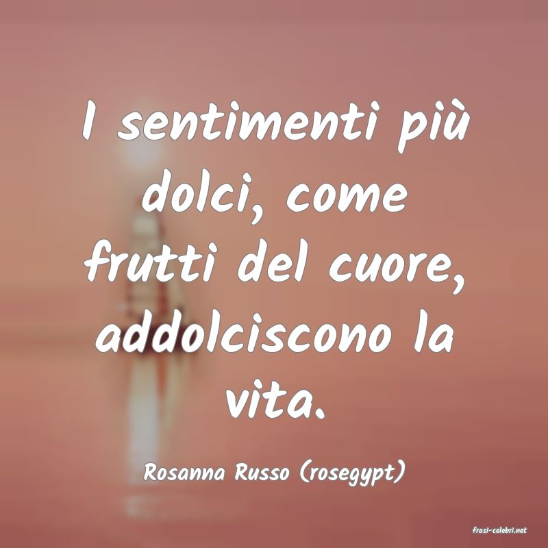 frasi di  Rosanna Russo (rosegypt)
