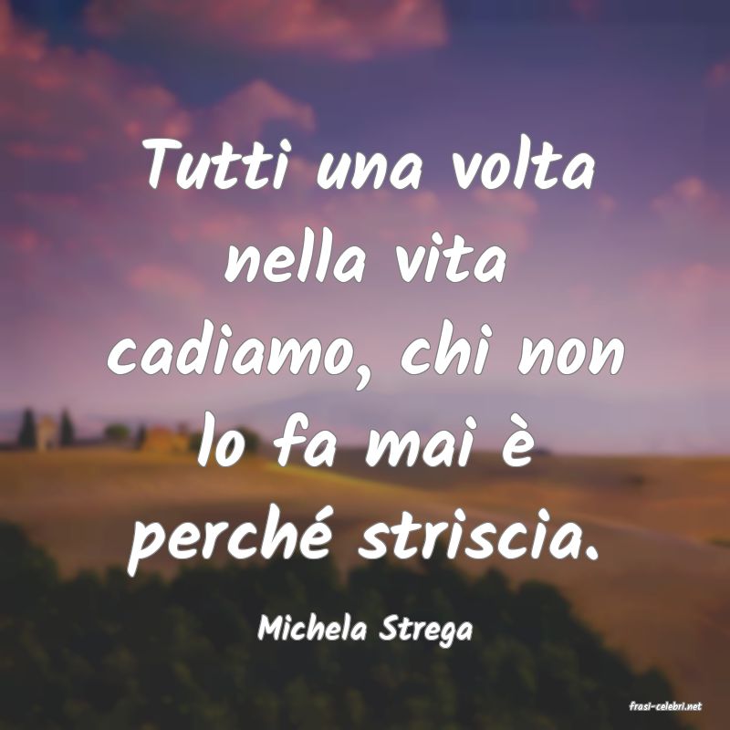 frasi di  Michela Strega
