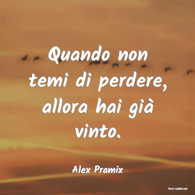 frasi di  Alex Pramix
