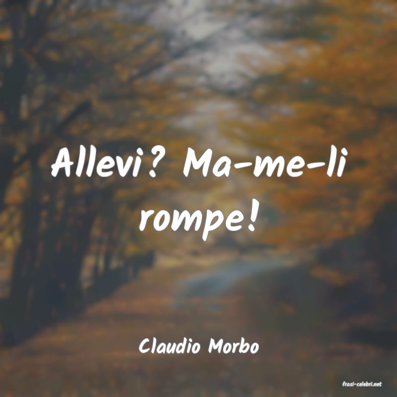 frasi di  Claudio Morbo

