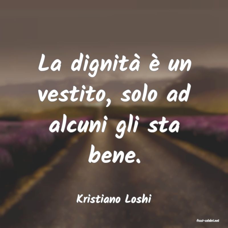 frasi di  Kristiano Loshi
