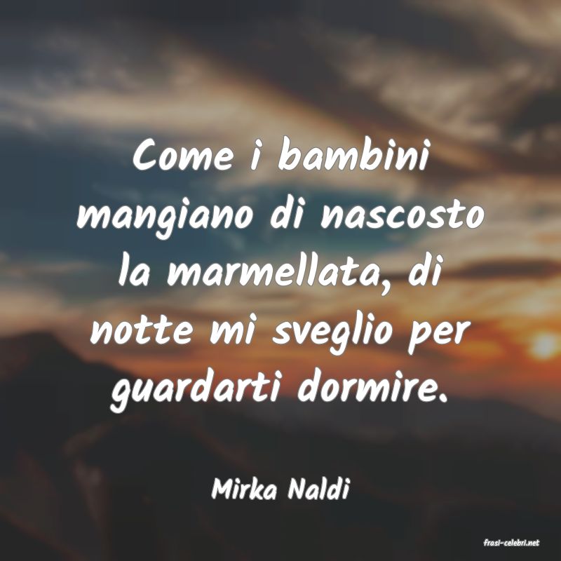 frasi di  Mirka Naldi
