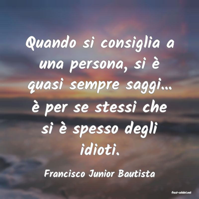 frasi di  Francisco Junior Bautista

