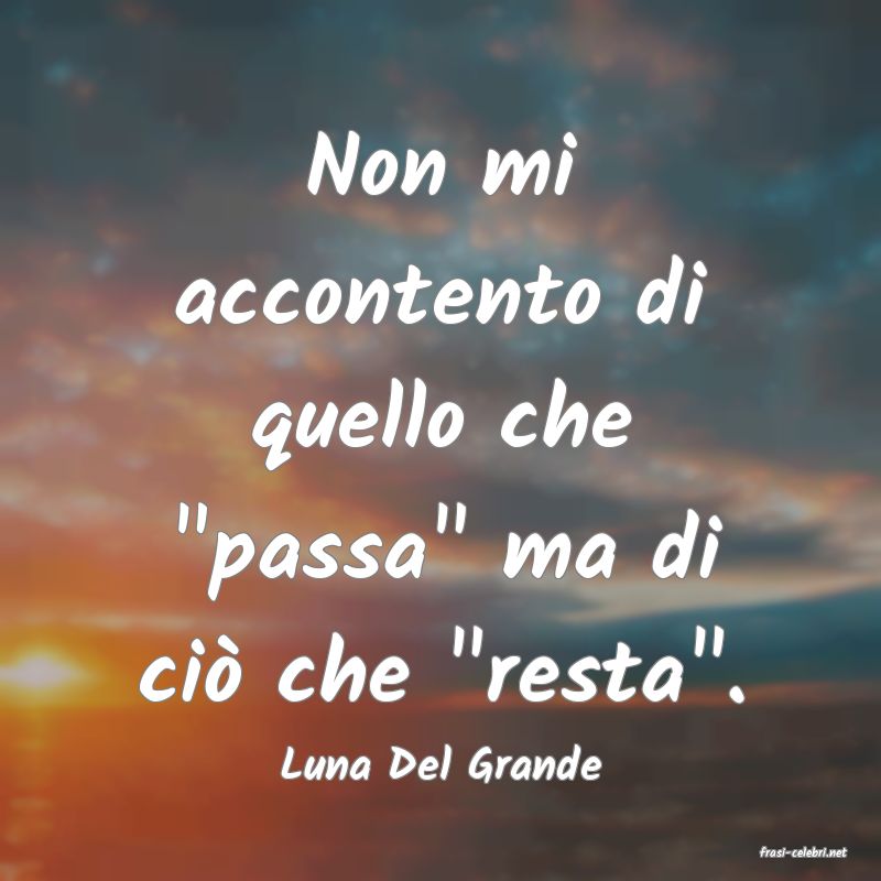 frasi di  Luna Del Grande
