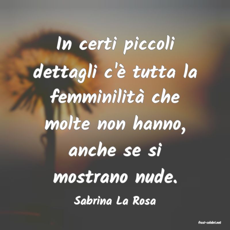frasi di  Sabrina La Rosa
