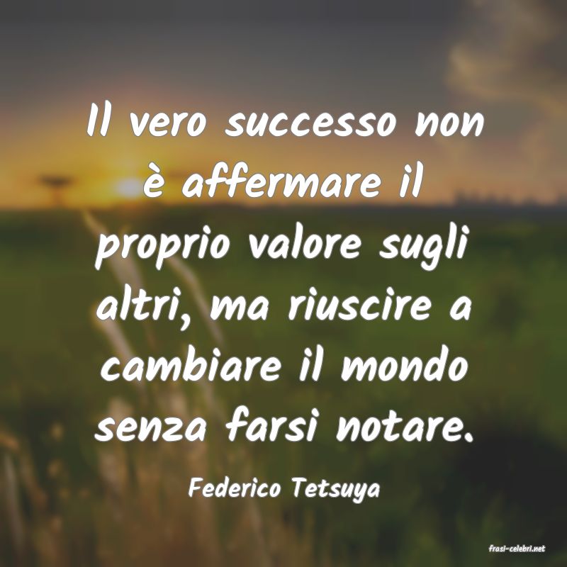 frasi di  Federico Tetsuya
