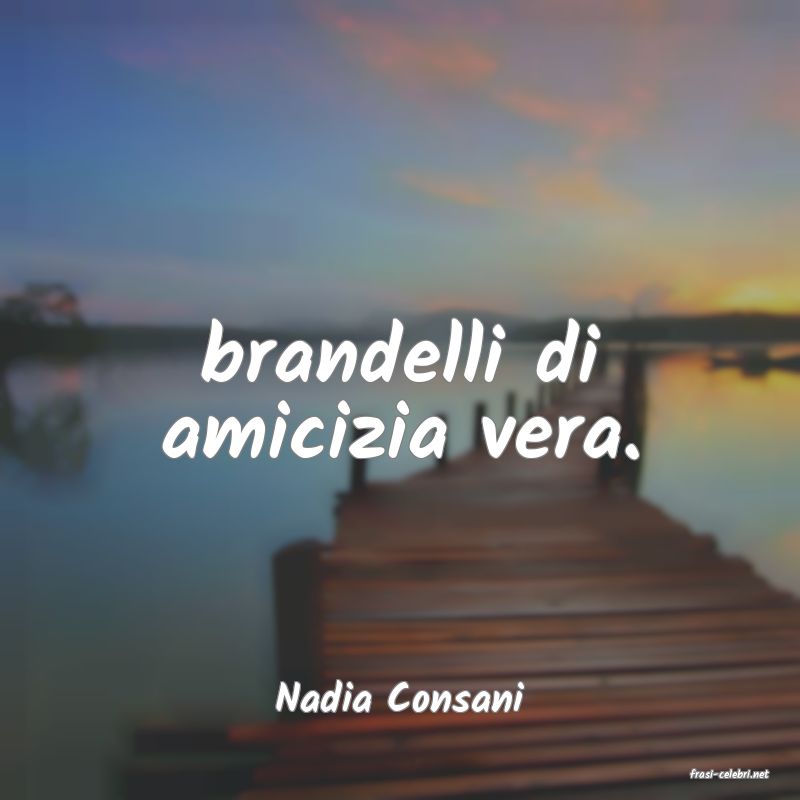 frasi di  Nadia Consani
