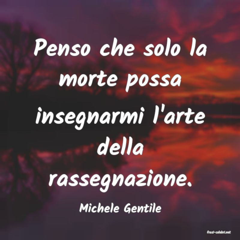 frasi di  Michele Gentile
