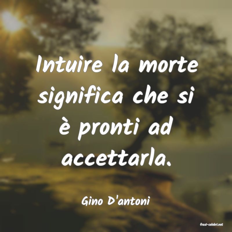 frasi di  Gino D'antoni
