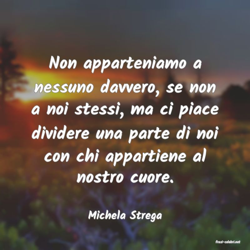 frasi di  Michela Strega
