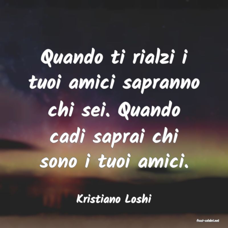 frasi di  Kristiano Loshi
