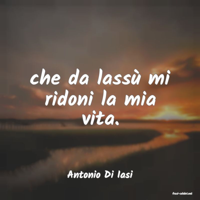 frasi di  Antonio Di Iasi
