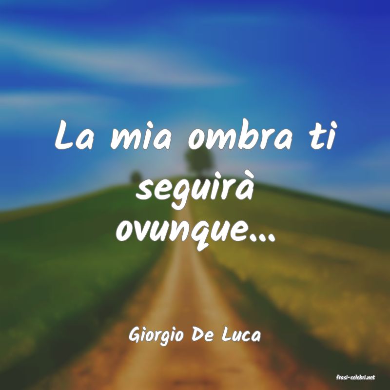 frasi di  Giorgio De Luca
