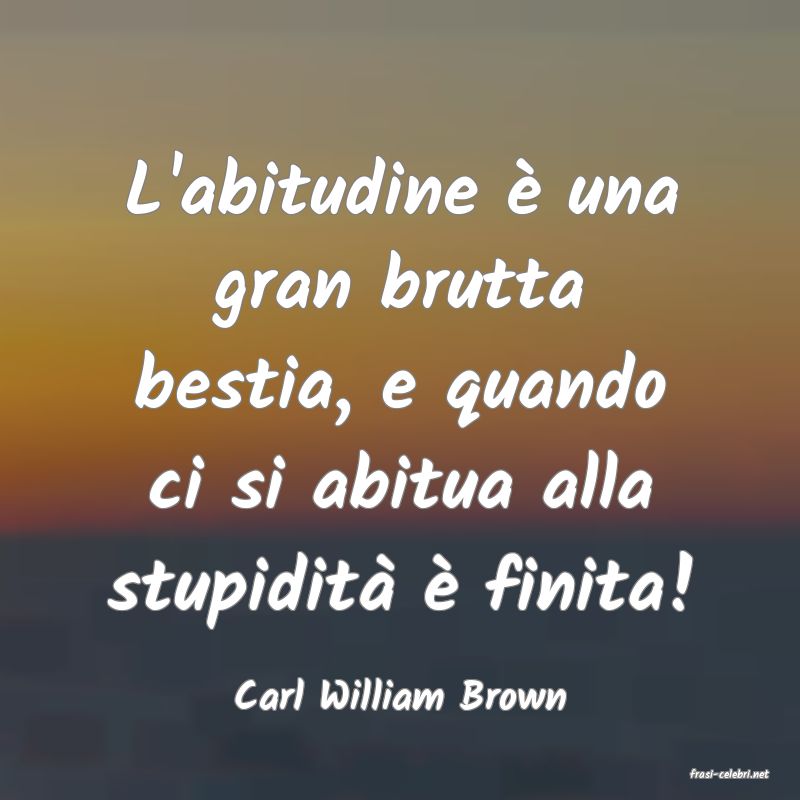frasi di  Carl William Brown

