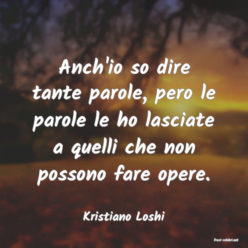 frasi di  Kristiano Loshi
