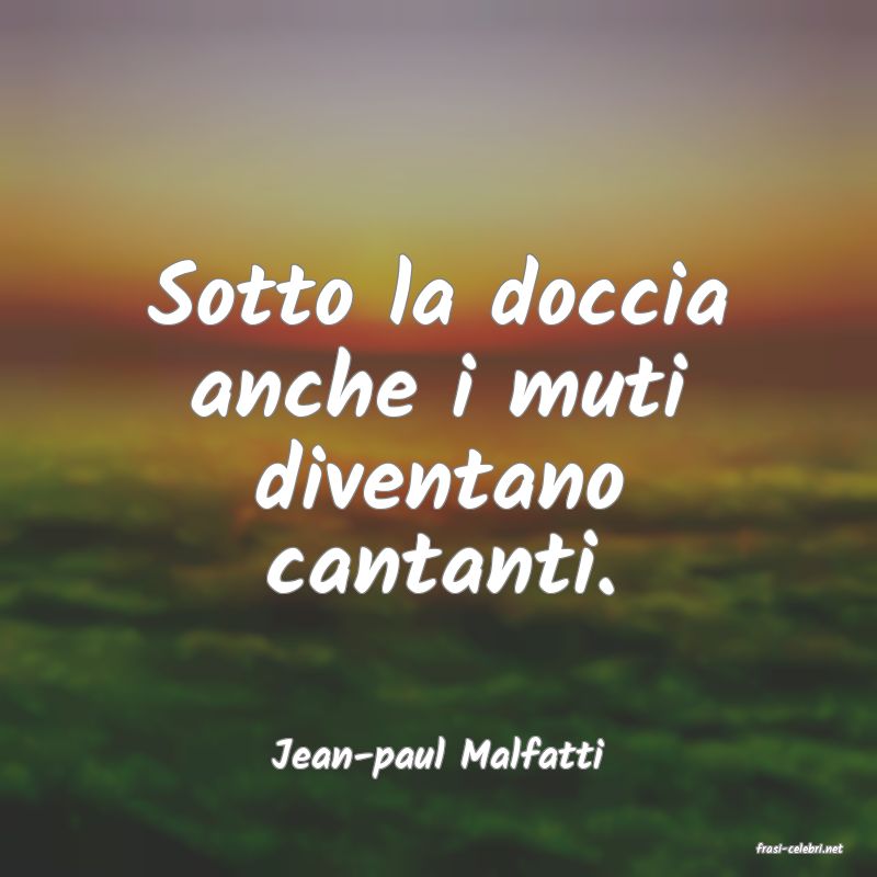 frasi di  Jean-paul Malfatti
