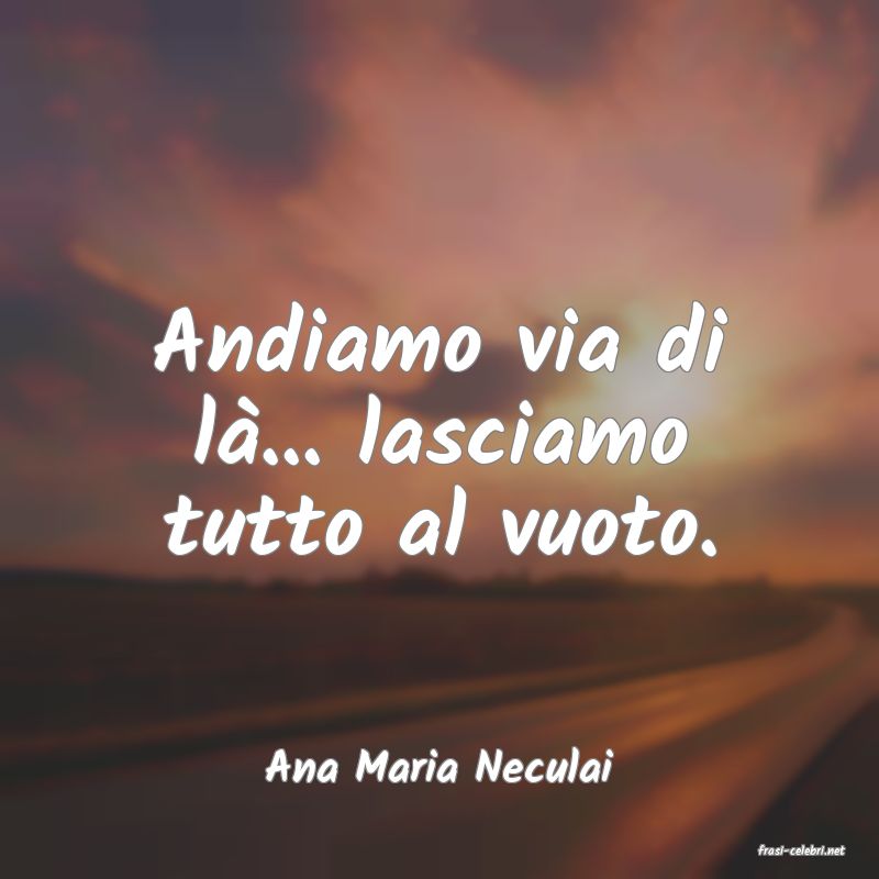 frasi di  Ana Maria Neculai

