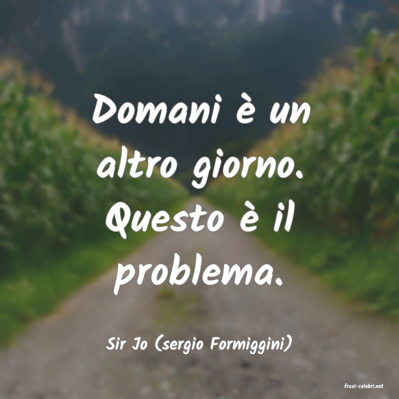 frasi di  Sir Jo (sergio Formiggini)
