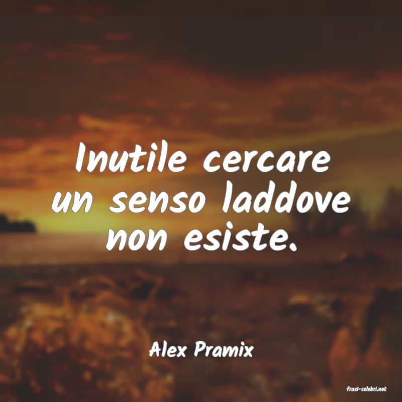 frasi di  Alex Pramix
