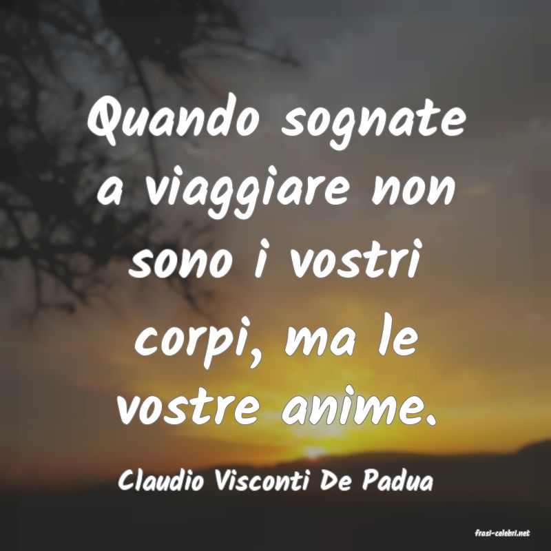 frasi di  Claudio Visconti De Padua
