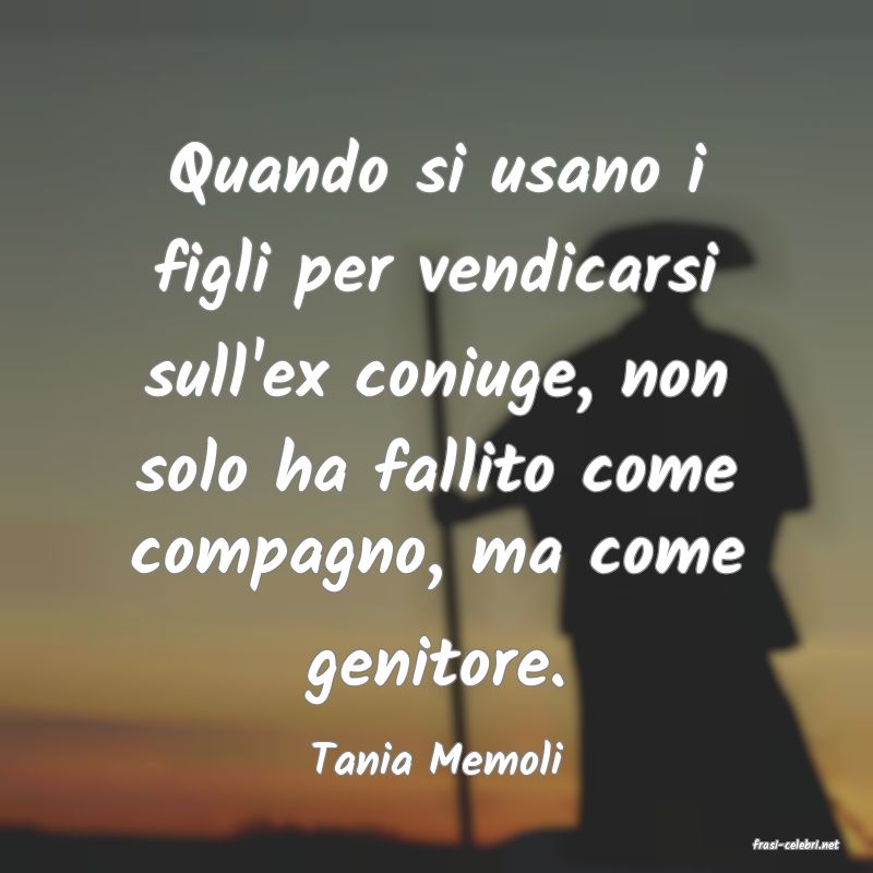 frasi di  Tania Memoli
