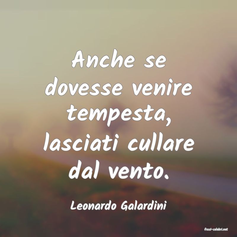 frasi di  Leonardo Galardini
