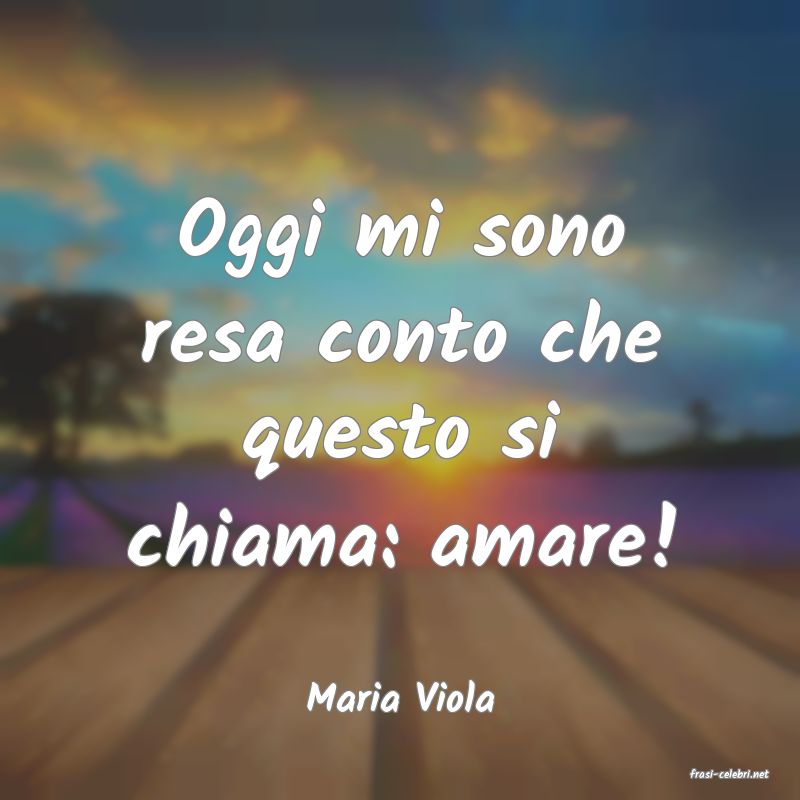 frasi di  Maria Viola
