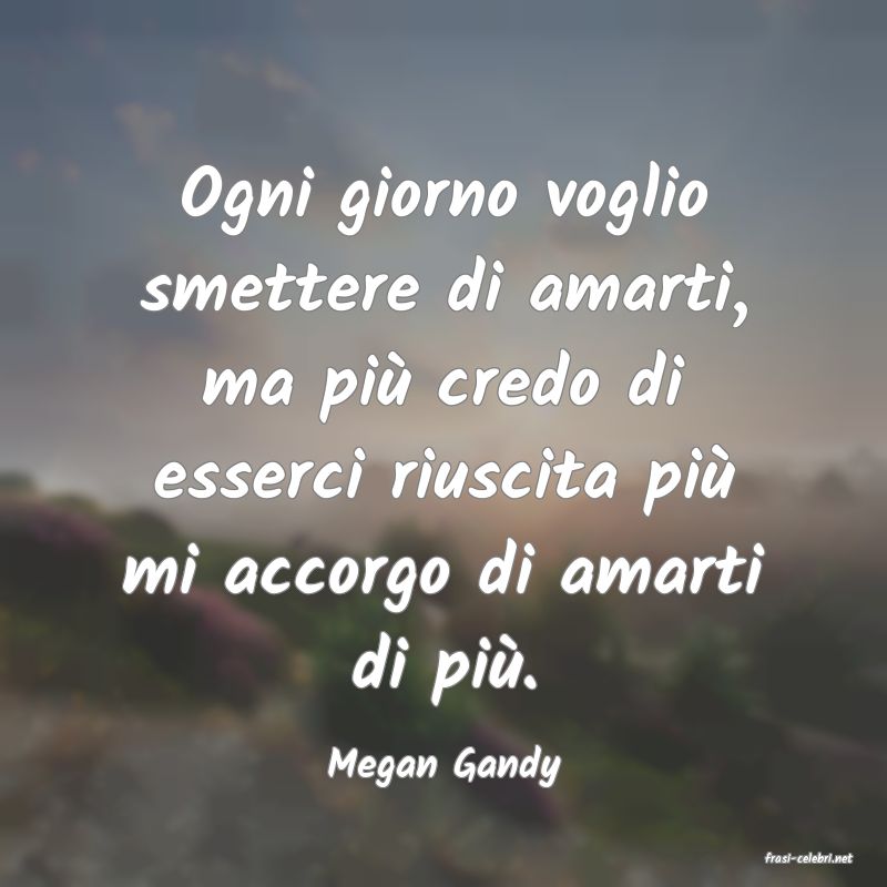 frasi di  Megan Gandy
