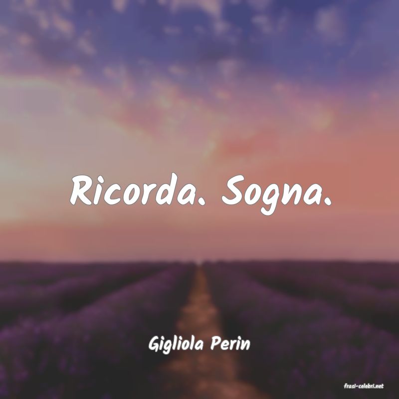 frasi di  Gigliola Perin

