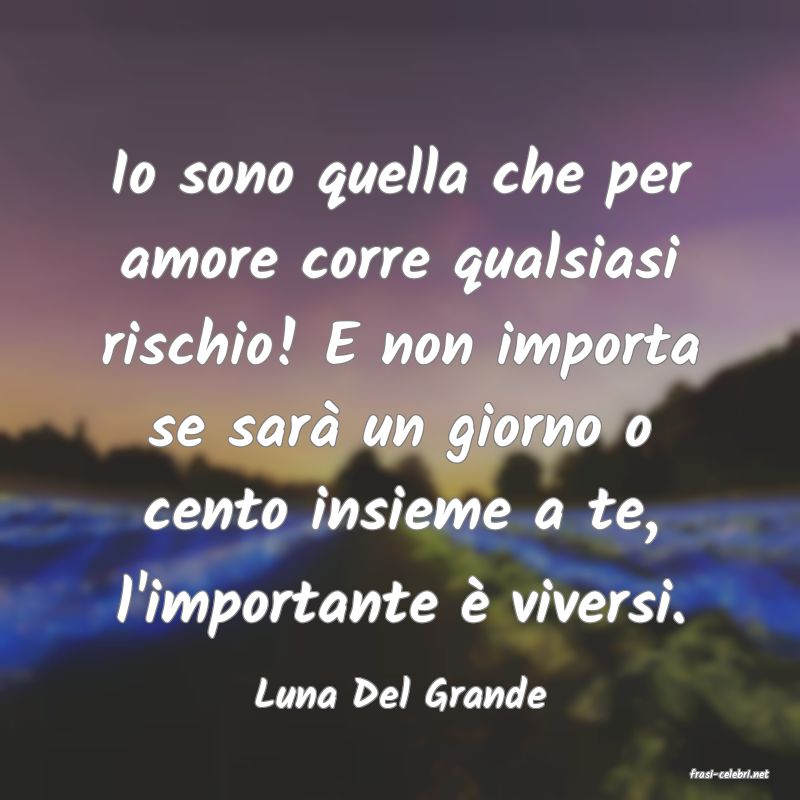 frasi di  Luna Del Grande
