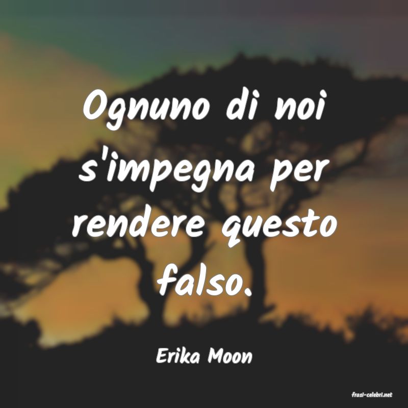 frasi di  Erika Moon
