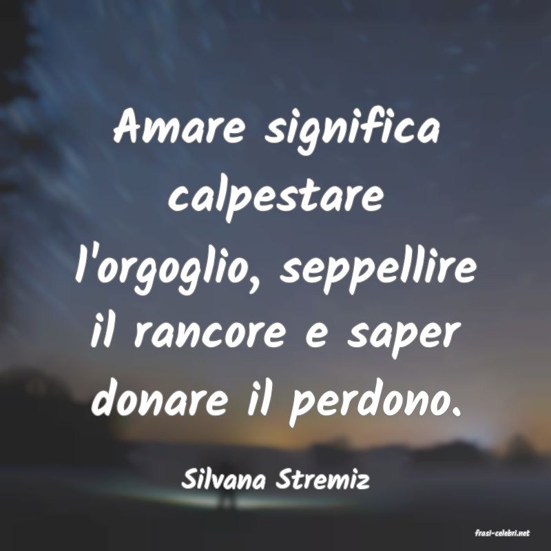 frasi di  Silvana Stremiz
