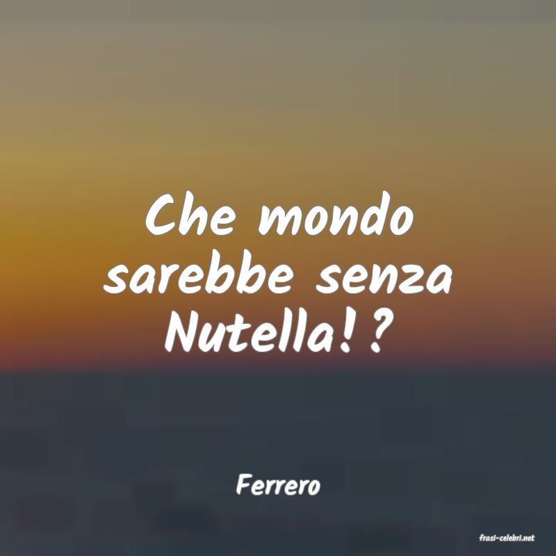 frasi di  Ferrero
